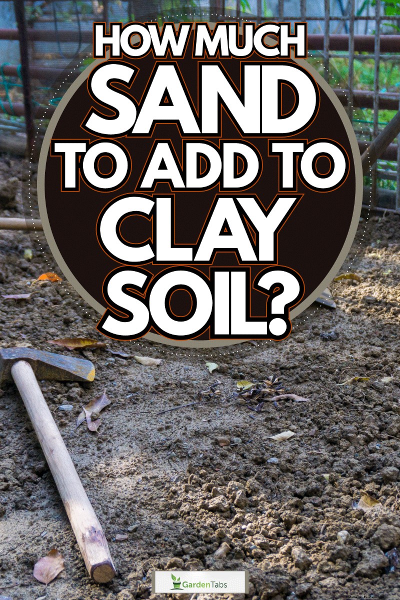 How Much Sand To Add To Clay Soil?