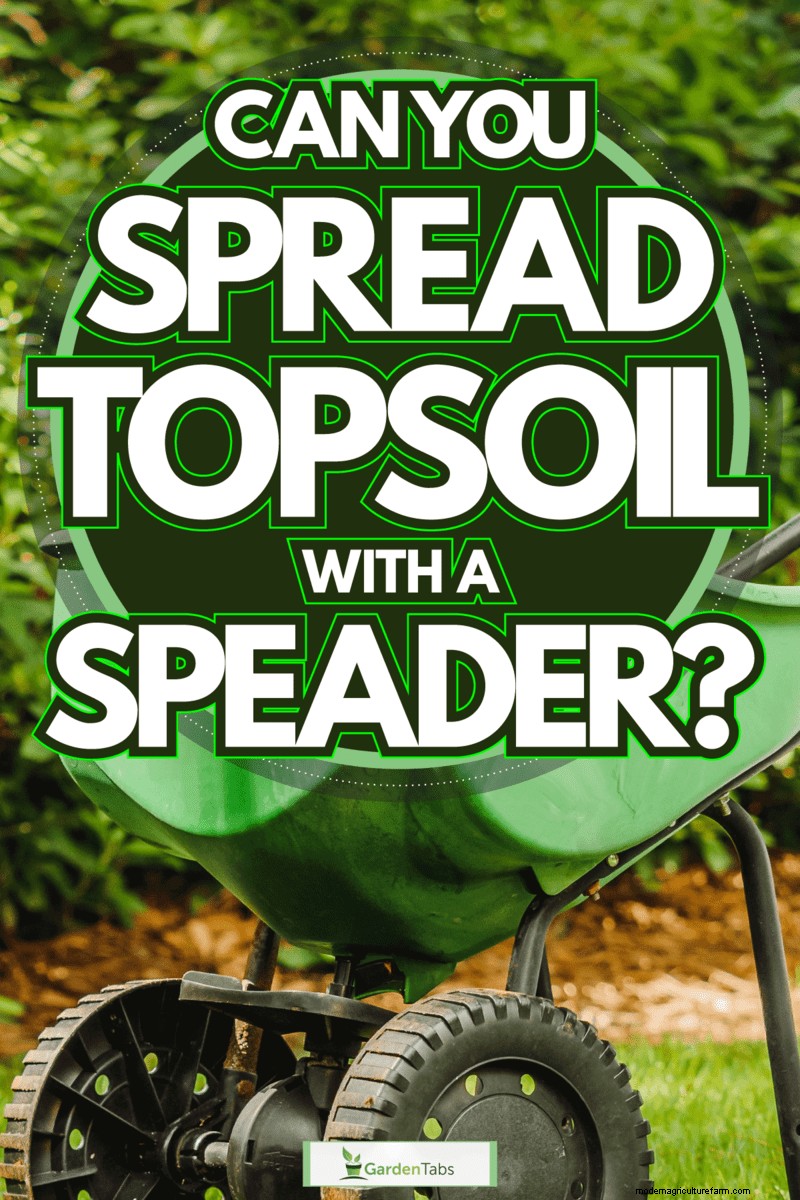 Can You Spread Topsoil With A Spreader?